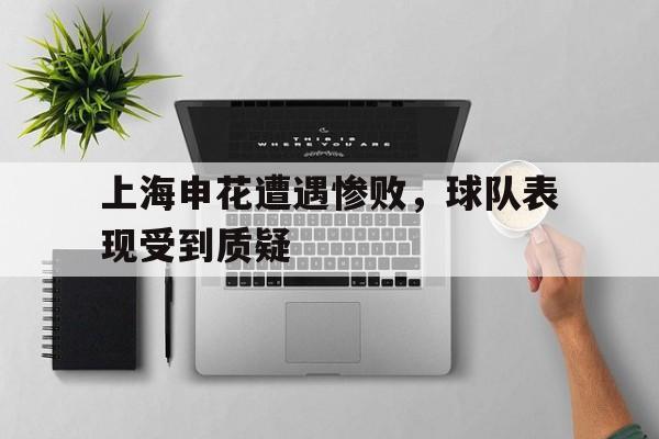 电子竞技全站-上海申花遭遇惨败，球队表现受到质疑